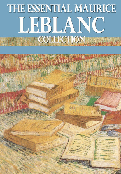 The Essential Maurice Leblanc Collection