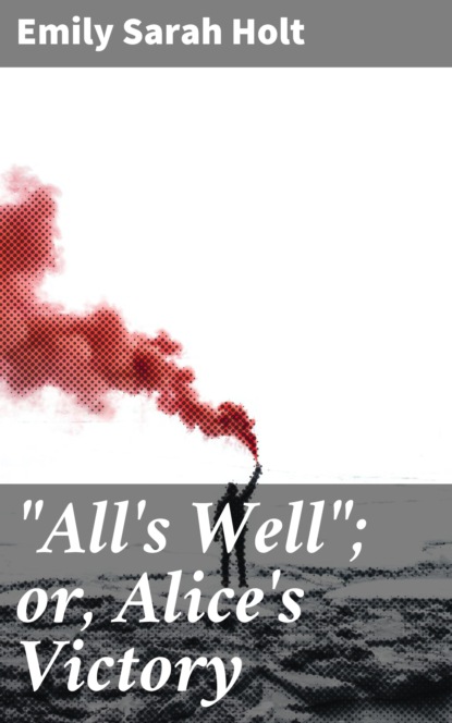 ""All's Well""; or, Alice's Victory