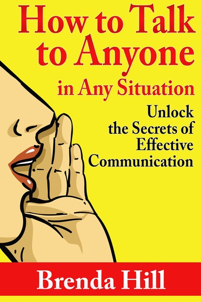 How to Talk to Anyone In Any Situation: Unlock the Secrets of Effective Communication