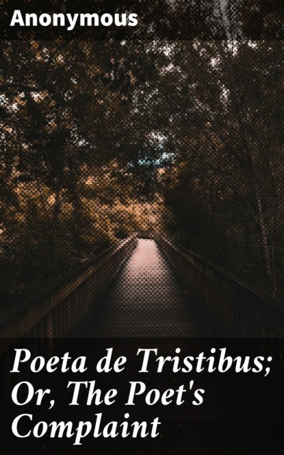 Poeta de Tristibus; Or, The Poet's Complaint