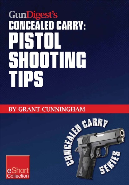 Gun Digest’s Pistol Shooting Tips for Concealed Carry Collection eShort