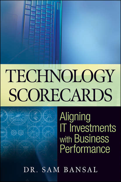 Technology Scorecards. Aligning IT Investments with Business Performance