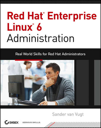Red Hat Enterprise Linux 6 Administration. Real World Skills for Red Hat Administrators