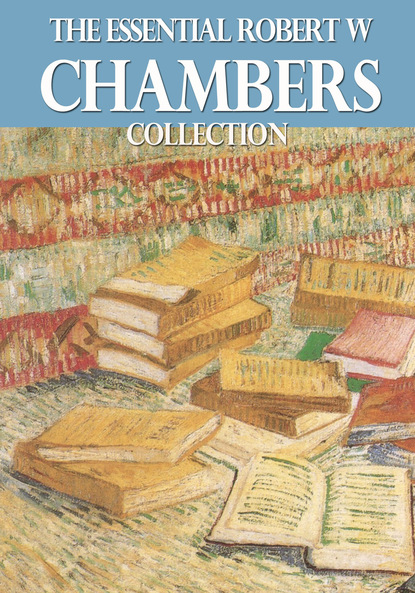 The Essential Robert W. Chambers Collection