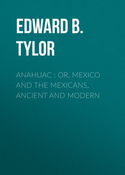 Anahuac : or, Mexico and the Mexicans, Ancient and Modern