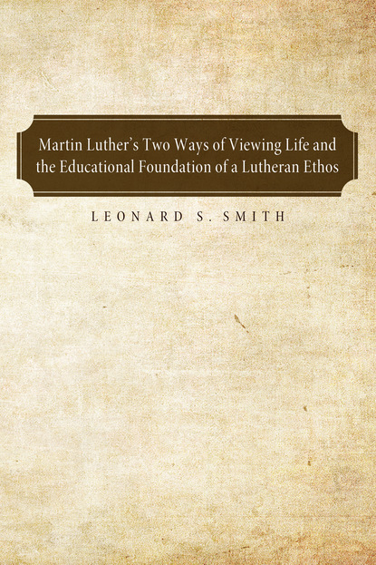 Martin Luther's Two Ways of Viewing Life and the Educational Foundation of a Lutheran Ethos