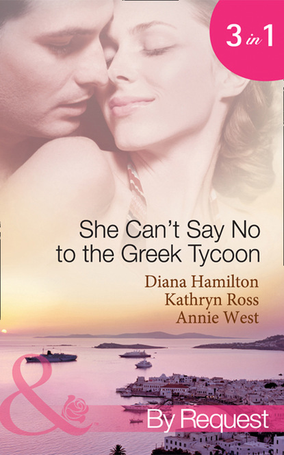 She Can't Say No to the Greek Tycoon: The Kouvaris Marriage / The Greek Tycoon's Innocent Mistress / The Greek's Convenient Mistress
