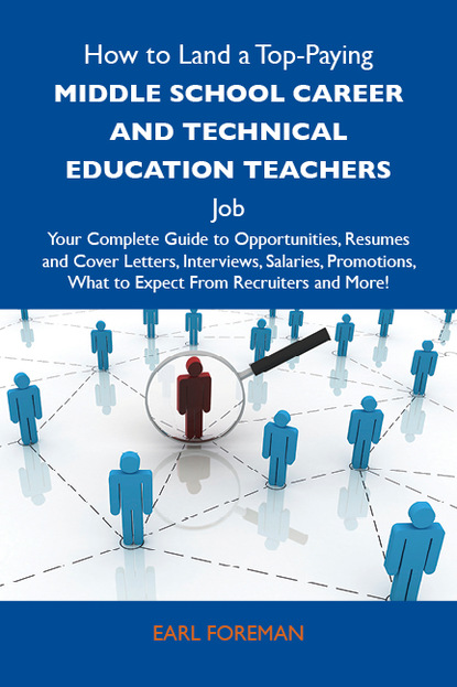 How to Land a Top-Paying Middle school career and technical education teachers Job: Your Complete Guide to Opportunities, Resumes and Cover Letters, Interviews, Salaries, Promotions, What to