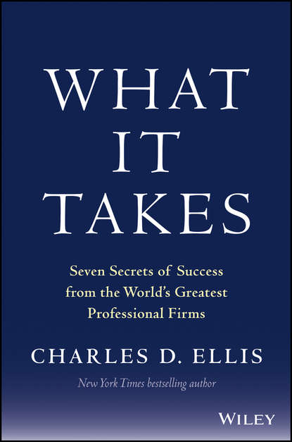 What It Takes. Seven Secrets of Success from the World's Greatest Professional Firms