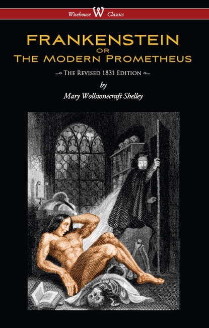 FRANKENSTEIN or The Modern Prometheus (The Revised 1831 Edition - Wisehouse Classics)