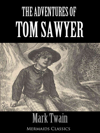 The Adventures of Tom Sawyer (Illustrated) - An Original Classic (Mermaids Classics)