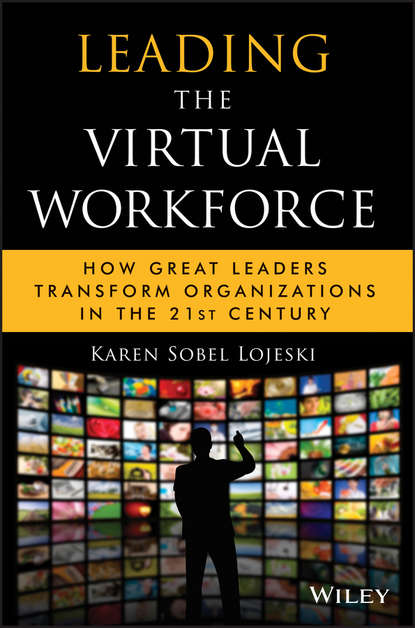 Leading the Virtual Workforce. How Great Leaders Transform Organizations in the 21st Century