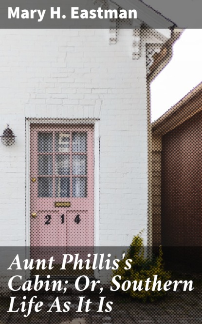 Aunt Phillis's Cabin; Or, Southern Life As It Is