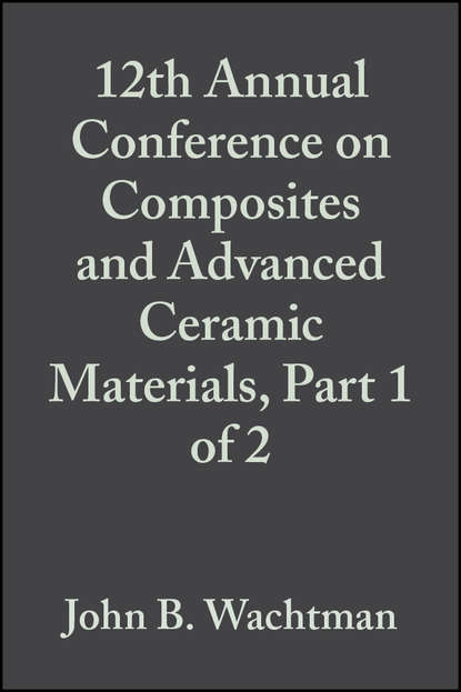 12th Annual Conference on Composites and Advanced Ceramic Materials, Part 1 of 2