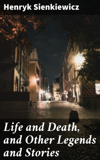 Life and Death, and Other Legends and Stories