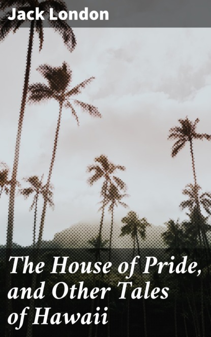 The House of Pride, and Other Tales of Hawaii