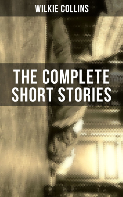 THE COMPLETE SHORT STORIES OF WILKIE COLLINS