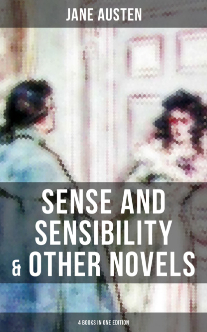Sense and Sensibility & Other Novels - 4 Books in One Edition