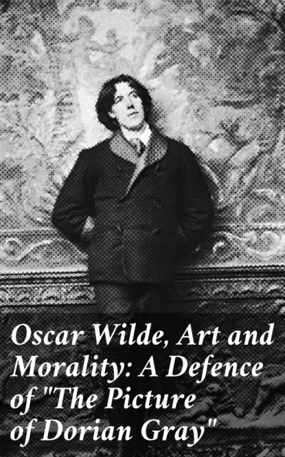 Oscar Wilde, Art and Morality: A Defence of ""The Picture of Dorian Gray""