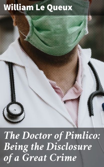 The Doctor of Pimlico: Being the Disclosure of a Great Crime