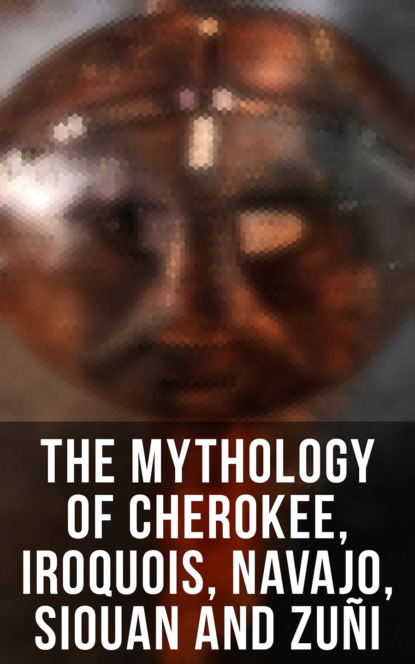 The Mythology of Cherokee, Iroquois, Navajo, Siouan and Zuñi