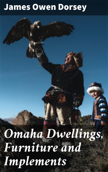 Omaha Dwellings, Furniture and Implements