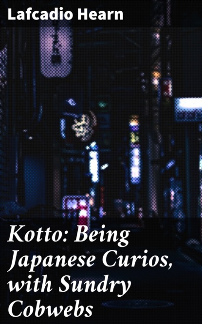 Kotto: Being Japanese Curios, with Sundry Cobwebs
