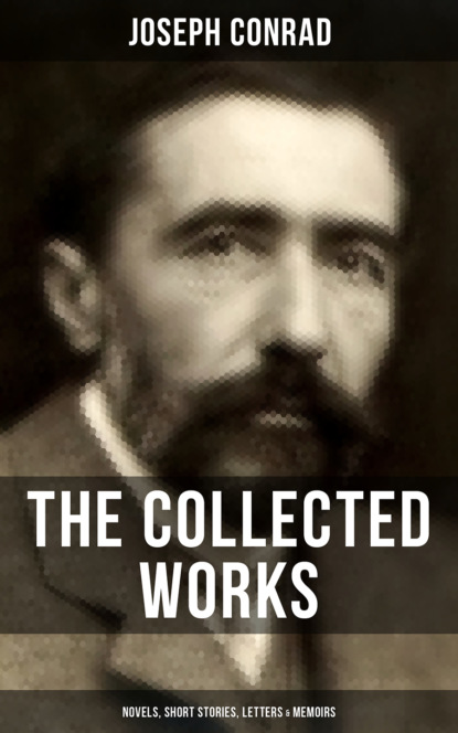 The Collected Works of Joseph Conrad: Novels, Short Stories, Letters & Memoirs