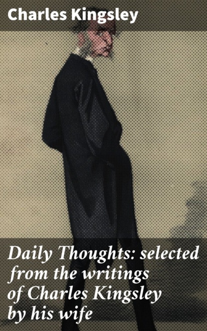 Daily Thoughts: selected from the writings of Charles Kingsley by his wife