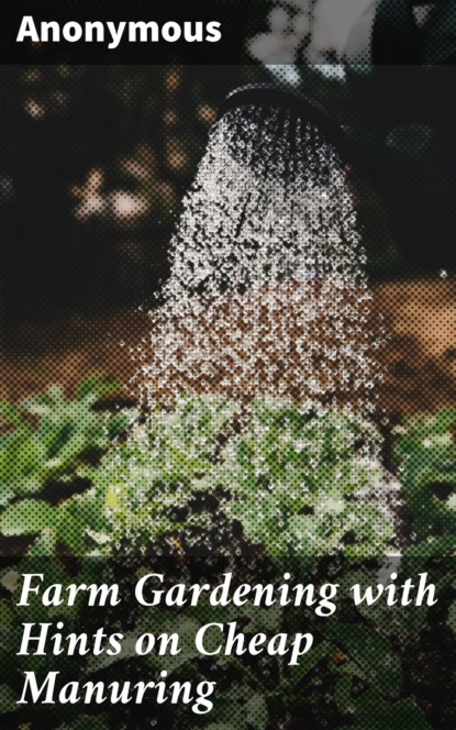 Farm Gardening with Hints on Cheap Manuring