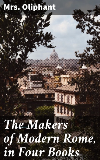 The Makers of Modern Rome, in Four Books