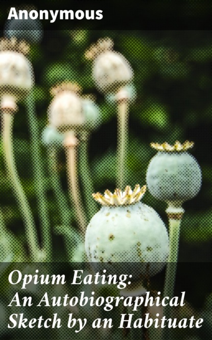 Opium Eating: An Autobiographical Sketch by an Habituate