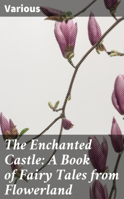 The Enchanted Castle: A Book of Fairy Tales from Flowerland