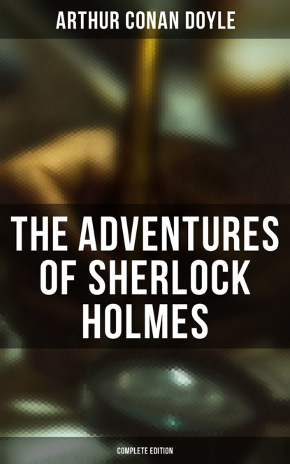 The Adventures of Sherlock Holmes (Complete Edition)