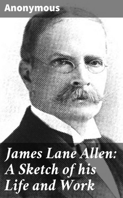 James Lane Allen: A Sketch of his Life and Work
