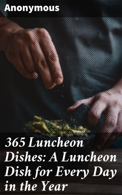 365 Luncheon Dishes: A Luncheon Dish for Every Day in the Year