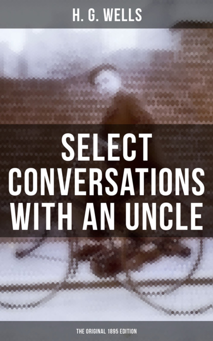 SELECT CONVERSATIONS WITH AN UNCLE (The Original 1895 edition)