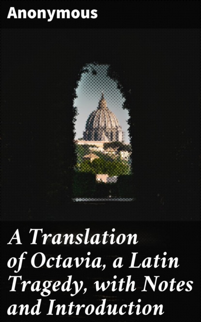 A Translation of Octavia, a Latin Tragedy, with Notes and Introduction