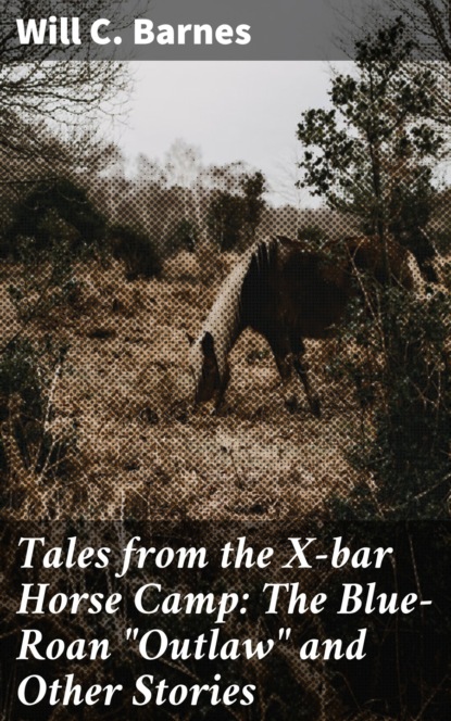 Tales from the X-bar Horse Camp: The Blue-Roan ""Outlaw"" and Other Stories
