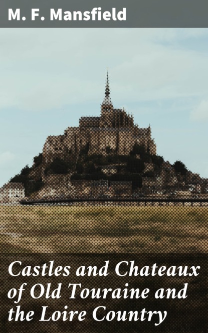 Castles and Chateaux of Old Touraine and the Loire Country
