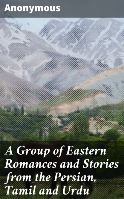 A Group of Eastern Romances and Stories from the Persian, Tamil and Urdu