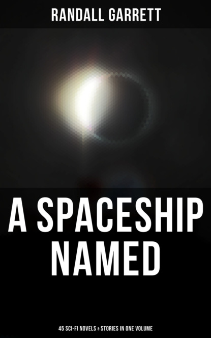 A Spaceship Named: 45 Sci-Fi Novels & Stories in One Volume