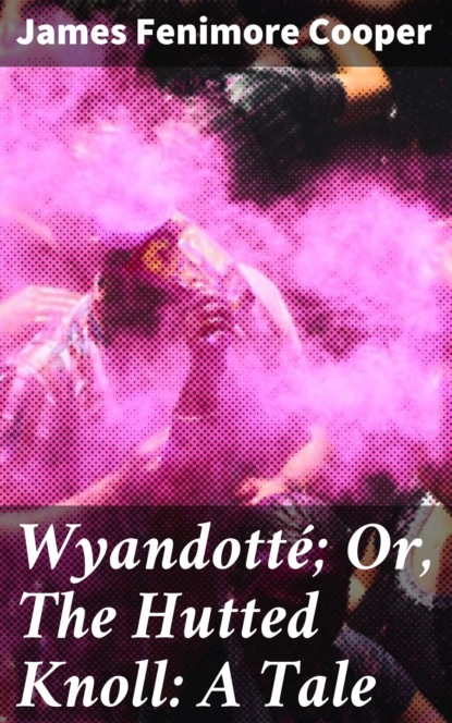 Wyandotté; Or, The Hutted Knoll: A Tale