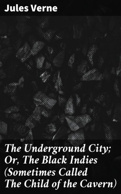 The Underground City; Or, The Black Indies (Sometimes Called The Child of the Cavern)