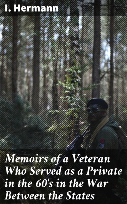 Memoirs of a Veteran Who Served as a Private in the 60's in the War Between the States
