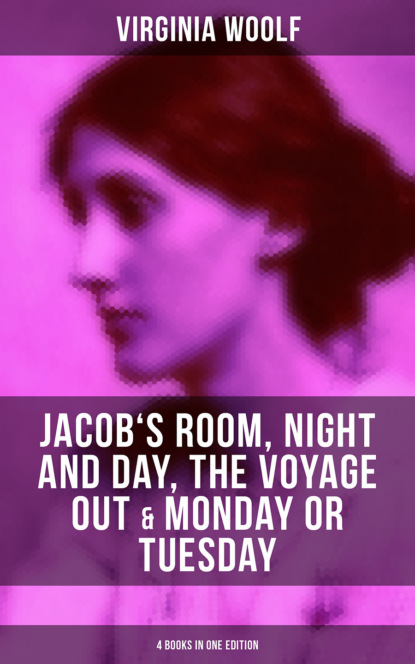 Virginia Woolf: Jacob's Room, Night and Day, The Voyage Out & Monday or Tuesday
