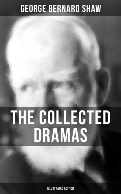 The Collected Dramas of George Bernard Shaw (Illustrated Edition)