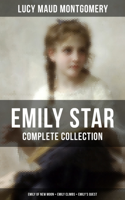 EMILY STAR - Complete Collection: Emily of New Moon + Emily Climbs + Emily's Quest