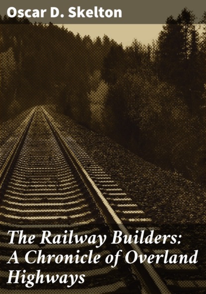 The Railway Builders: A Chronicle of Overland Highways