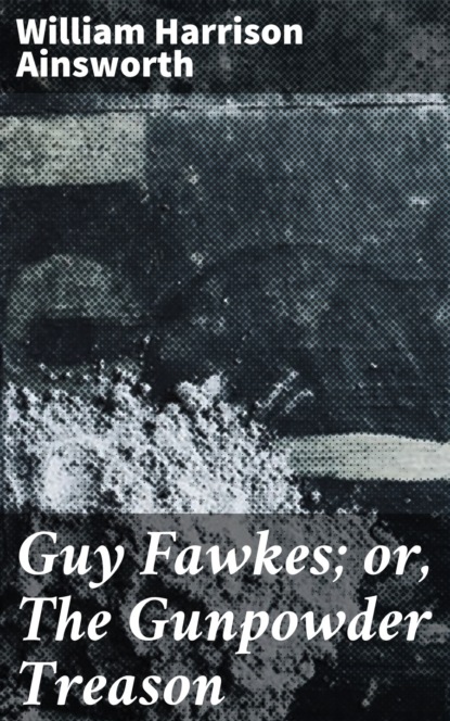 Guy Fawkes; or, The Gunpowder Treason
